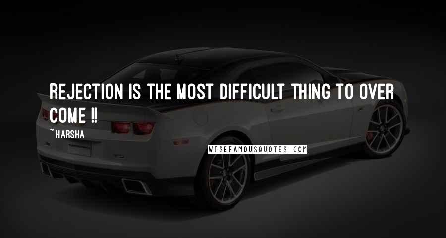 Harsha Quotes: Rejection is the most difficult thing to over come !!