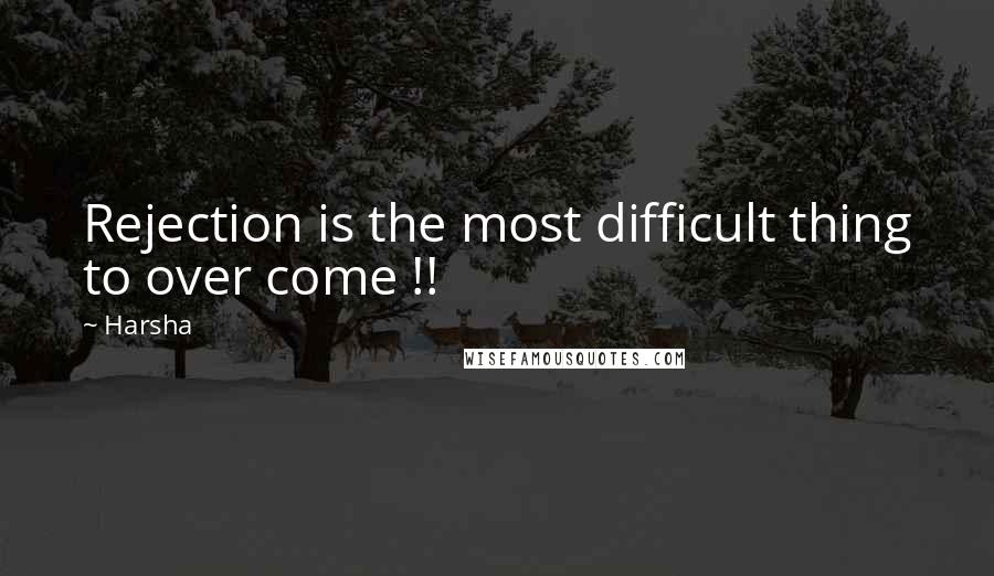 Harsha Quotes: Rejection is the most difficult thing to over come !!