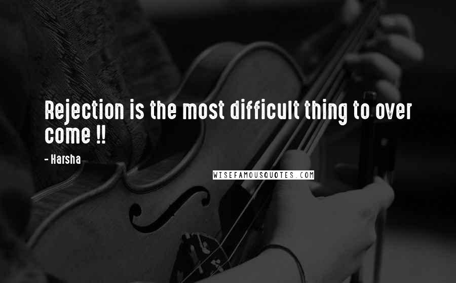 Harsha Quotes: Rejection is the most difficult thing to over come !!