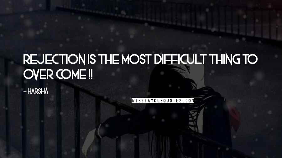 Harsha Quotes: Rejection is the most difficult thing to over come !!