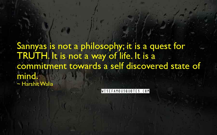 Harshit Walia Quotes: Sannyas is not a philosophy; it is a quest for TRUTH. It is not a way of life. It is a commitment towards a self discovered state of mind.