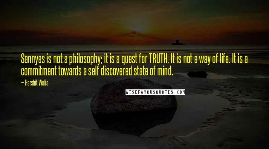 Harshit Walia Quotes: Sannyas is not a philosophy; it is a quest for TRUTH. It is not a way of life. It is a commitment towards a self discovered state of mind.