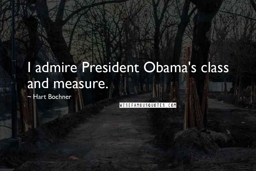 Hart Bochner Quotes: I admire President Obama's class and measure.
