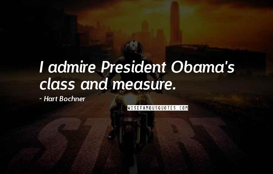 Hart Bochner Quotes: I admire President Obama's class and measure.