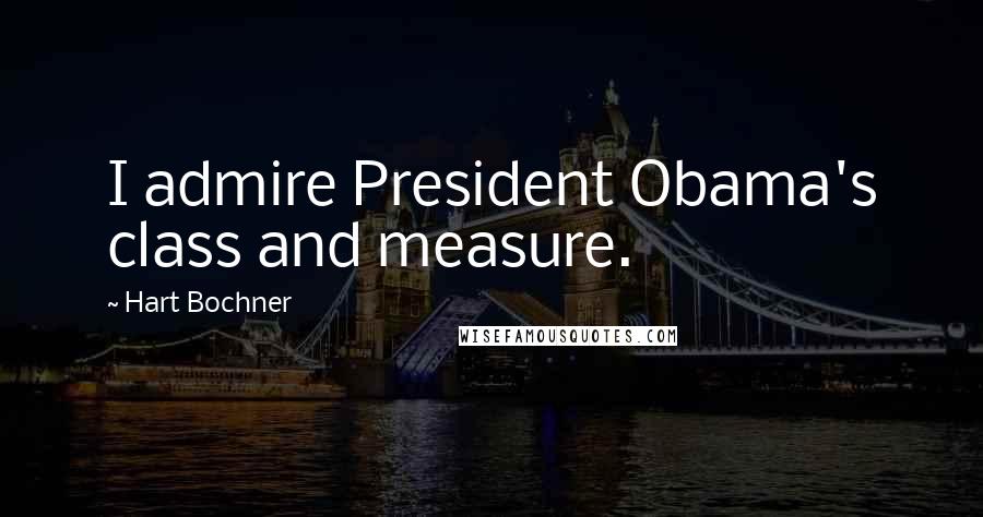 Hart Bochner Quotes: I admire President Obama's class and measure.