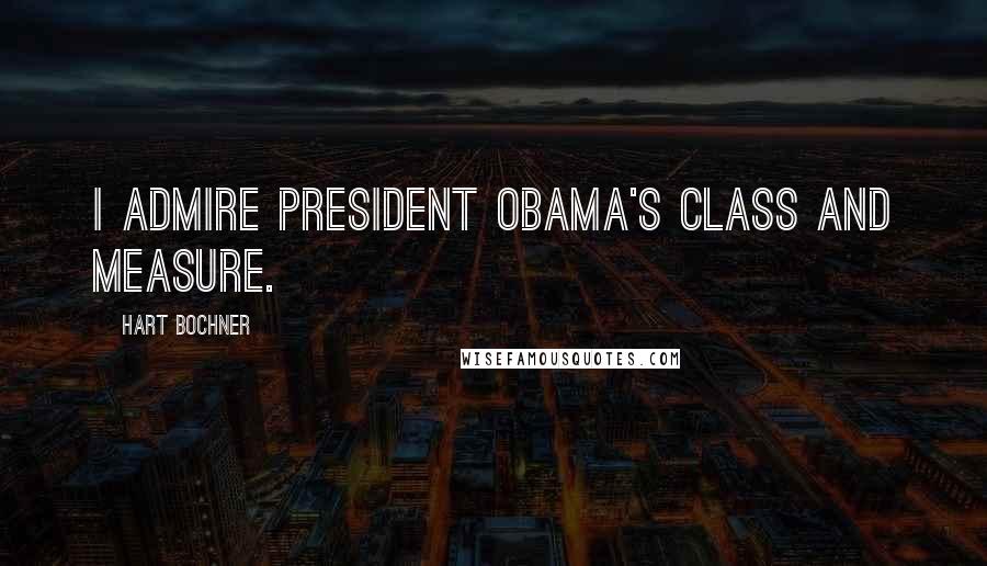 Hart Bochner Quotes: I admire President Obama's class and measure.