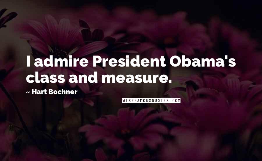Hart Bochner Quotes: I admire President Obama's class and measure.
