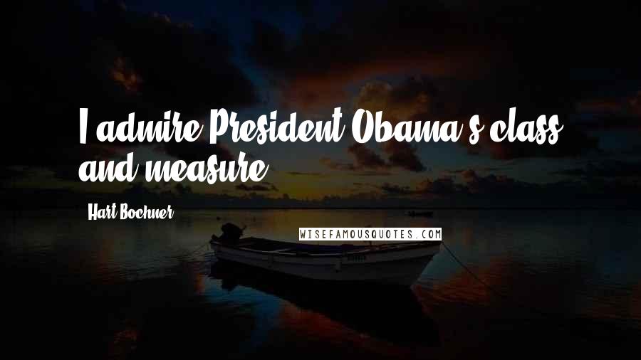 Hart Bochner Quotes: I admire President Obama's class and measure.