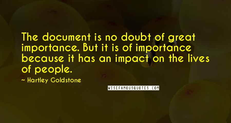 Hartley Goldstone Quotes: The document is no doubt of great importance. But it is of importance because it has an impact on the lives of people.