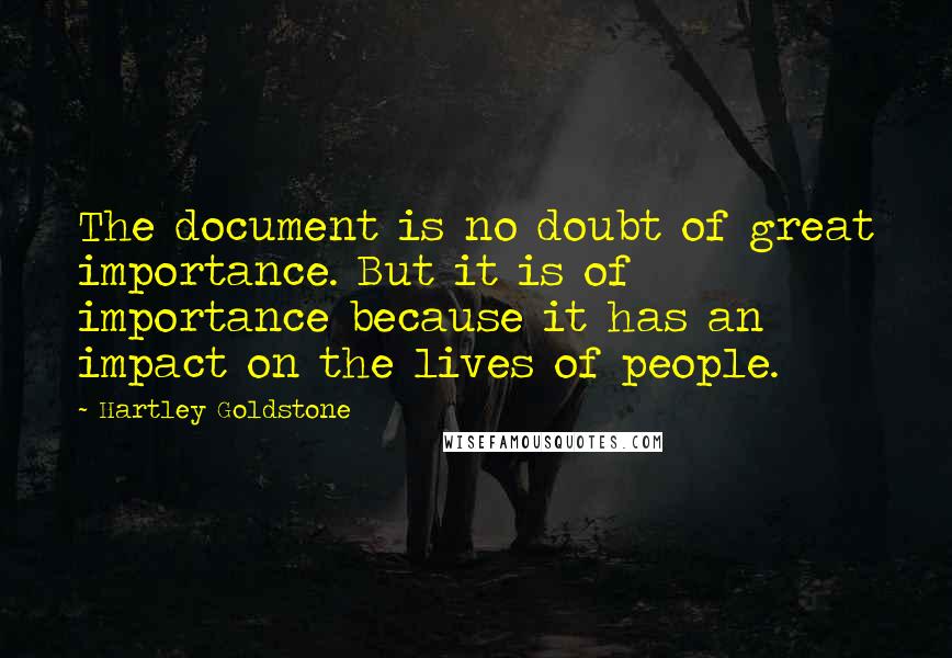 Hartley Goldstone Quotes: The document is no doubt of great importance. But it is of importance because it has an impact on the lives of people.