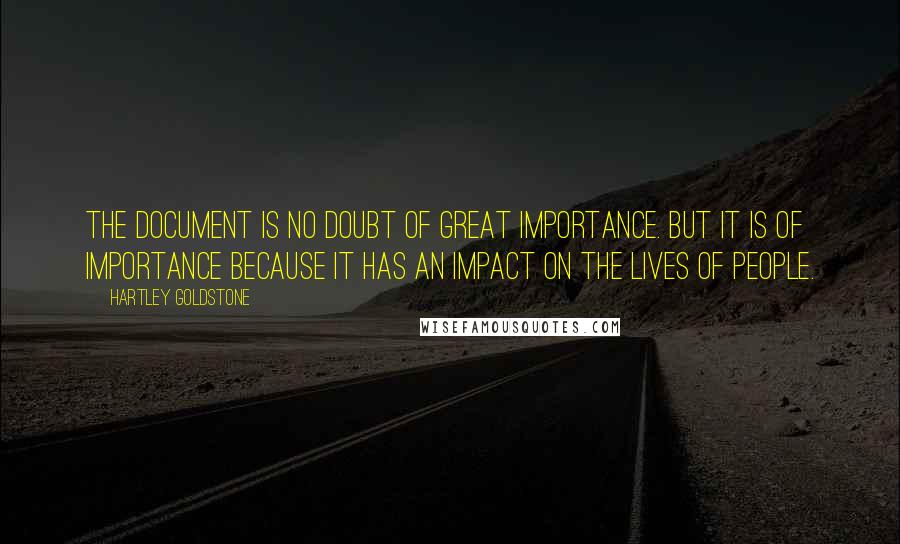 Hartley Goldstone Quotes: The document is no doubt of great importance. But it is of importance because it has an impact on the lives of people.