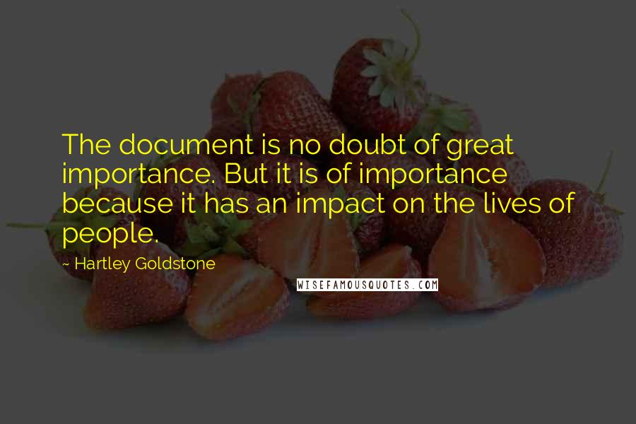 Hartley Goldstone Quotes: The document is no doubt of great importance. But it is of importance because it has an impact on the lives of people.