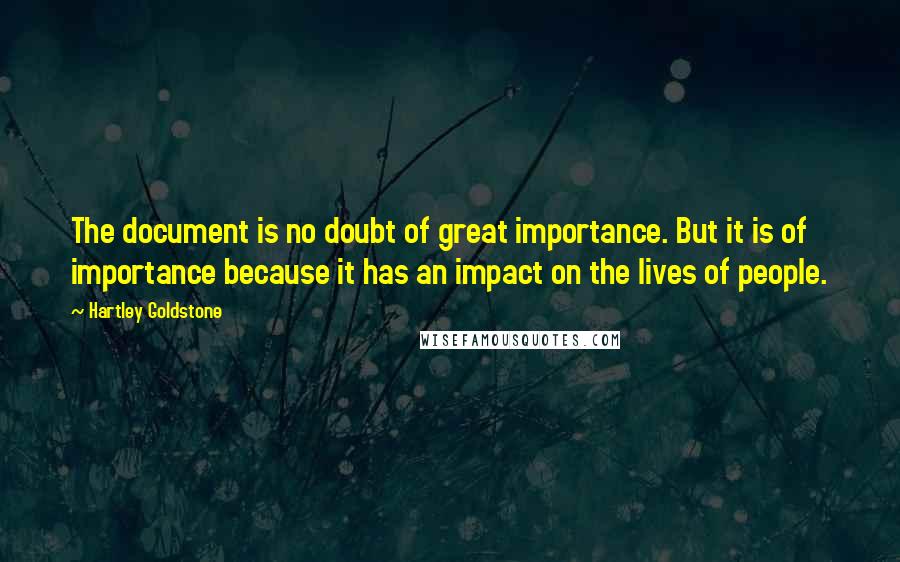 Hartley Goldstone Quotes: The document is no doubt of great importance. But it is of importance because it has an impact on the lives of people.