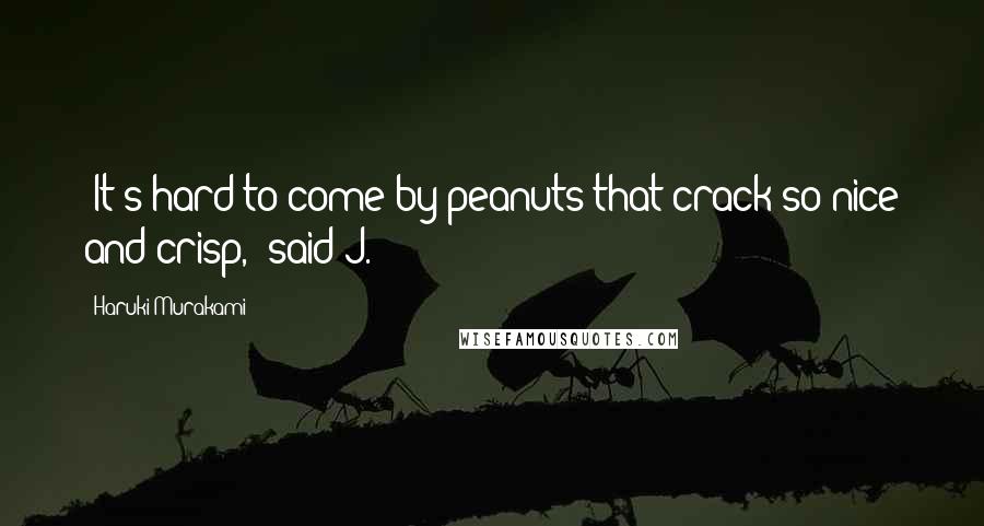Haruki Murakami Quotes: 'It's hard to come by peanuts that crack so nice and crisp,' said J.