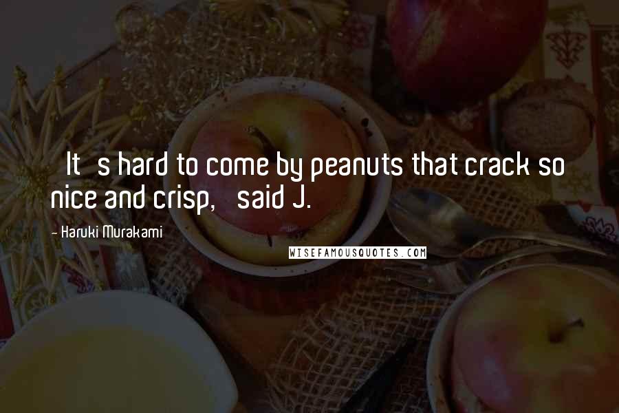 Haruki Murakami Quotes: 'It's hard to come by peanuts that crack so nice and crisp,' said J.