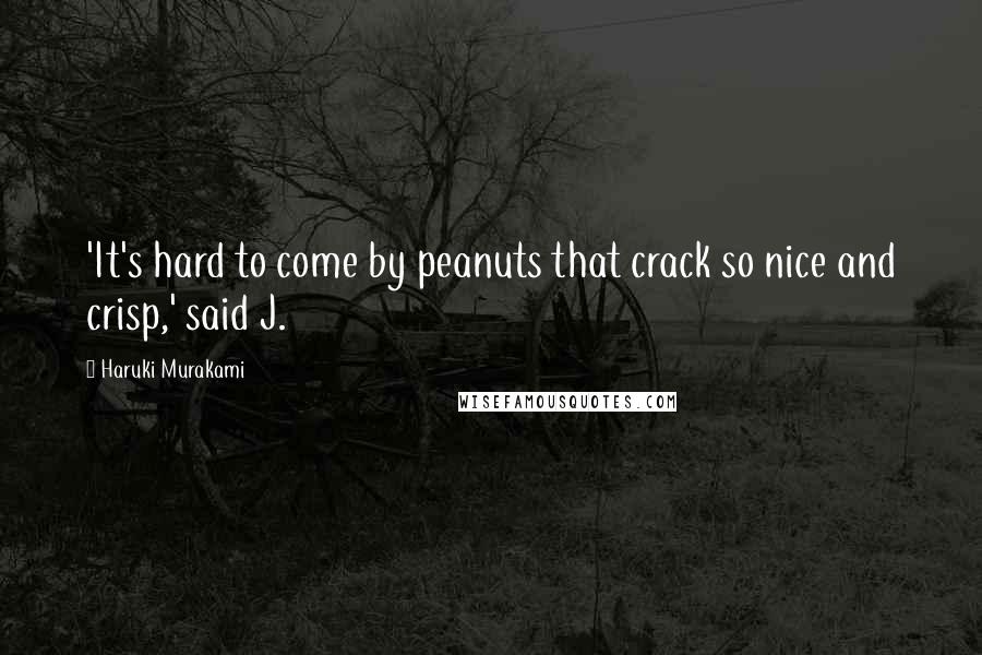 Haruki Murakami Quotes: 'It's hard to come by peanuts that crack so nice and crisp,' said J.