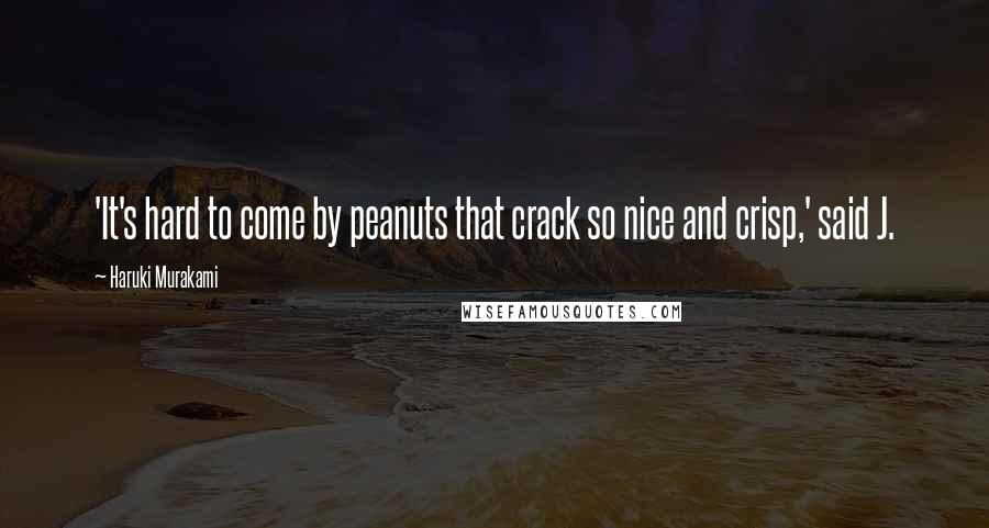 Haruki Murakami Quotes: 'It's hard to come by peanuts that crack so nice and crisp,' said J.