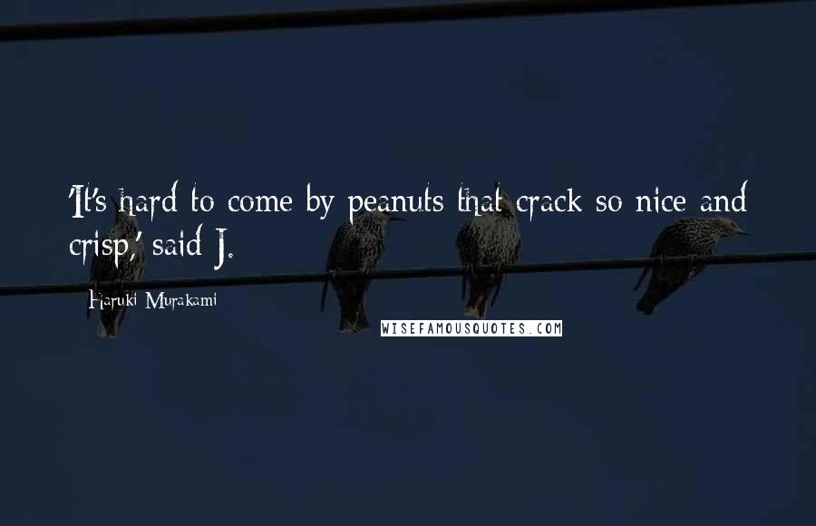 Haruki Murakami Quotes: 'It's hard to come by peanuts that crack so nice and crisp,' said J.