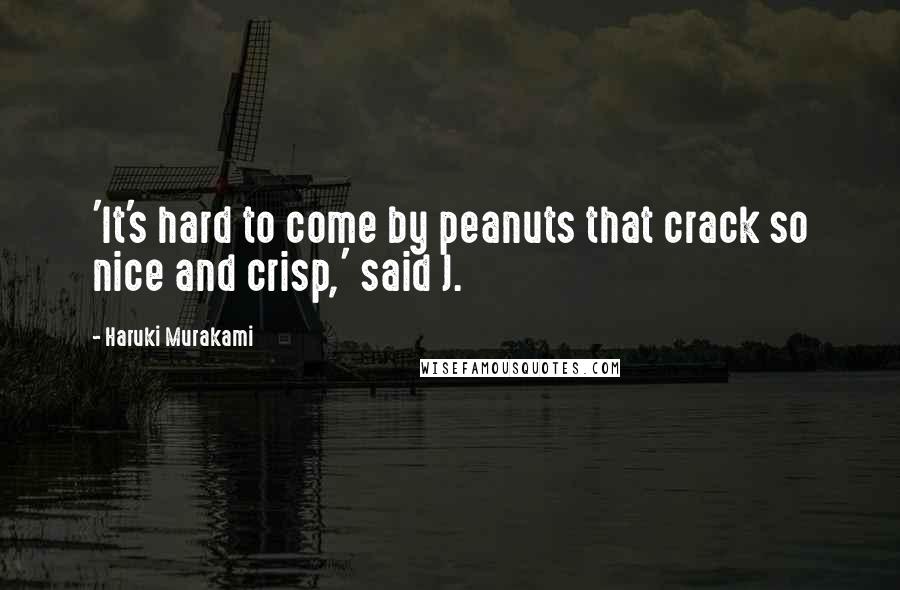 Haruki Murakami Quotes: 'It's hard to come by peanuts that crack so nice and crisp,' said J.