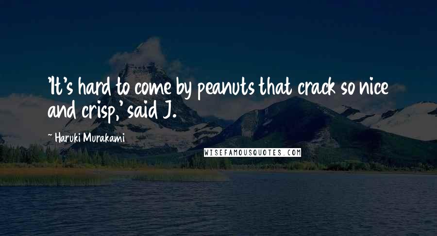 Haruki Murakami Quotes: 'It's hard to come by peanuts that crack so nice and crisp,' said J.