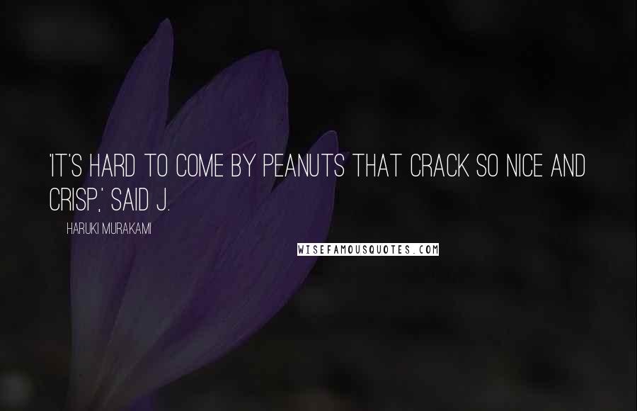 Haruki Murakami Quotes: 'It's hard to come by peanuts that crack so nice and crisp,' said J.