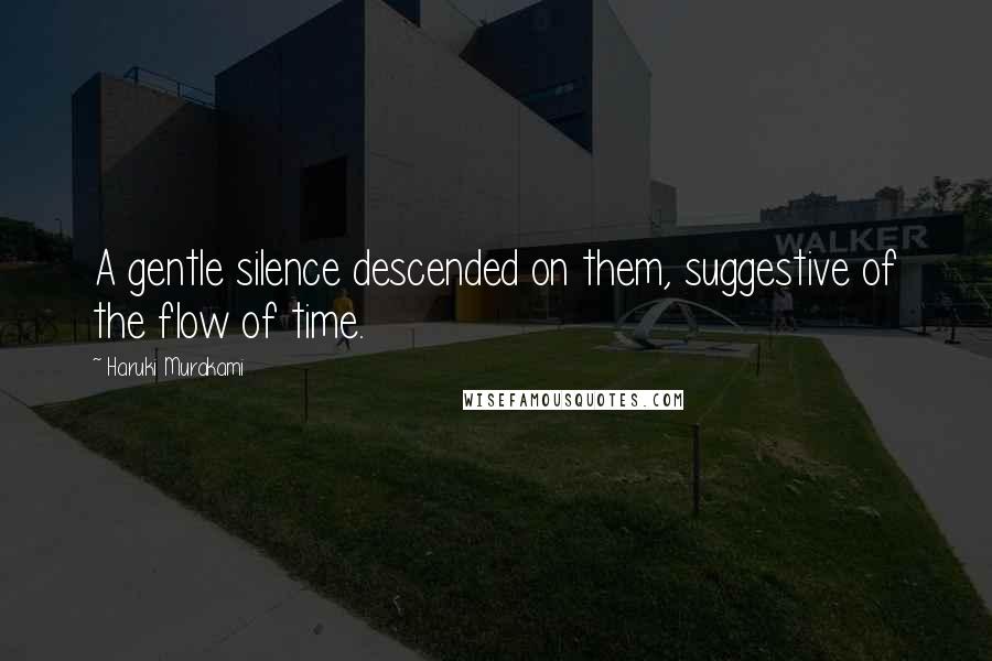 Haruki Murakami Quotes: A gentle silence descended on them, suggestive of the flow of time.