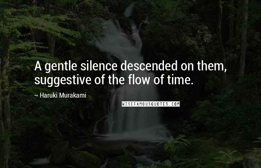 Haruki Murakami Quotes: A gentle silence descended on them, suggestive of the flow of time.