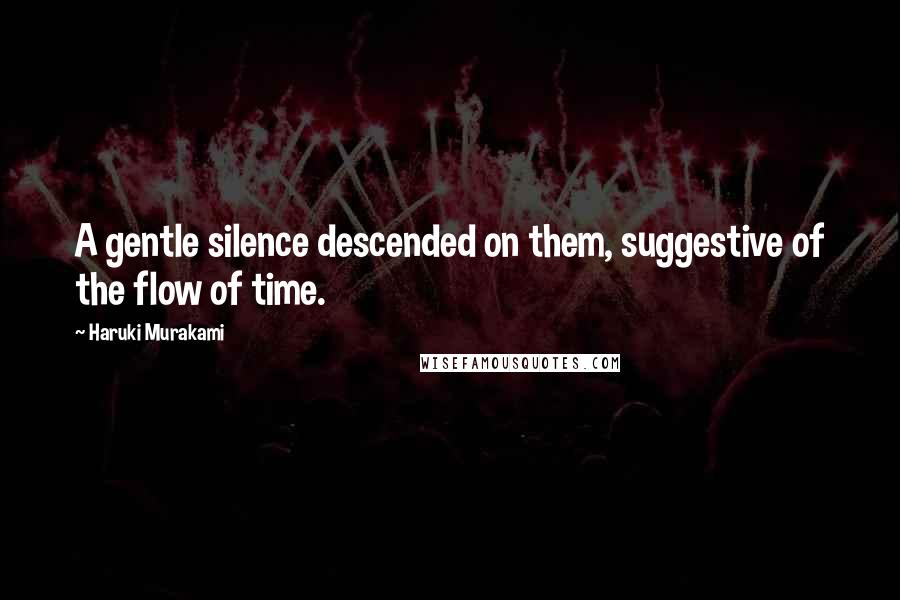 Haruki Murakami Quotes: A gentle silence descended on them, suggestive of the flow of time.