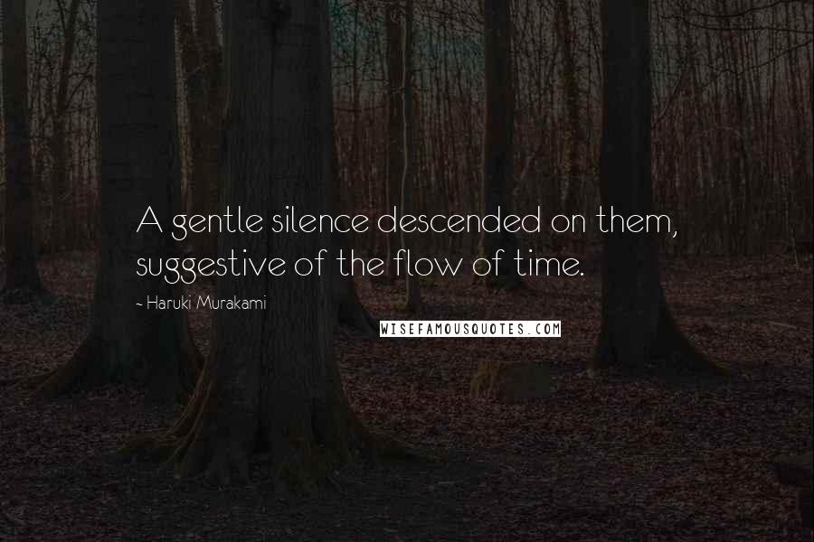 Haruki Murakami Quotes: A gentle silence descended on them, suggestive of the flow of time.
