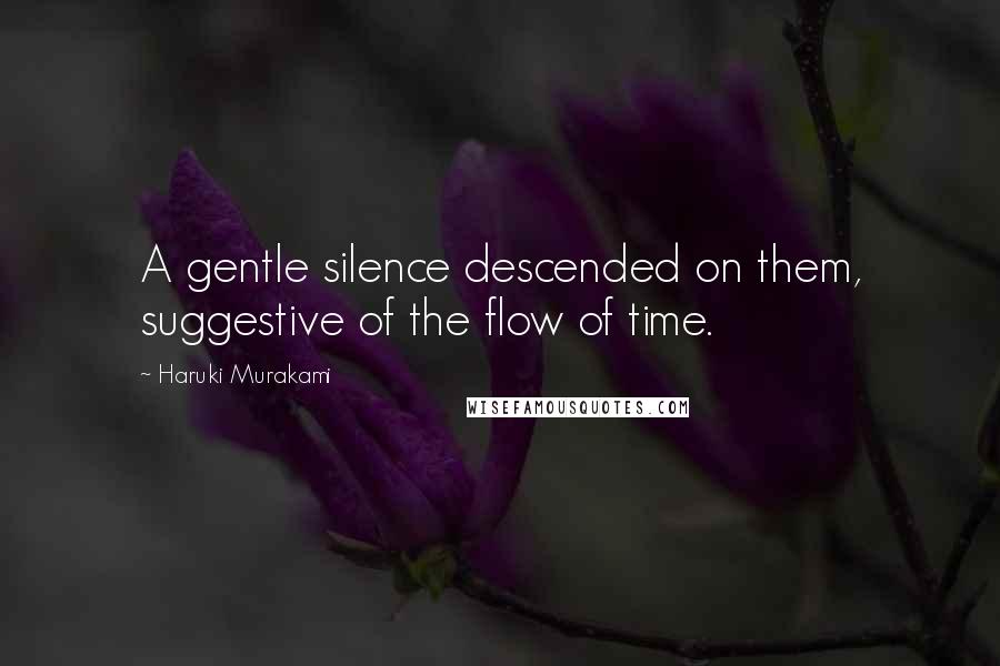 Haruki Murakami Quotes: A gentle silence descended on them, suggestive of the flow of time.