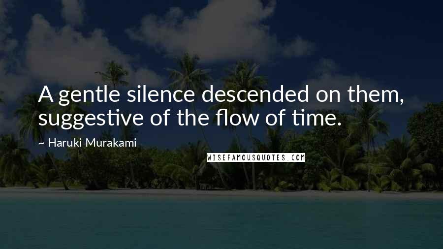 Haruki Murakami Quotes: A gentle silence descended on them, suggestive of the flow of time.