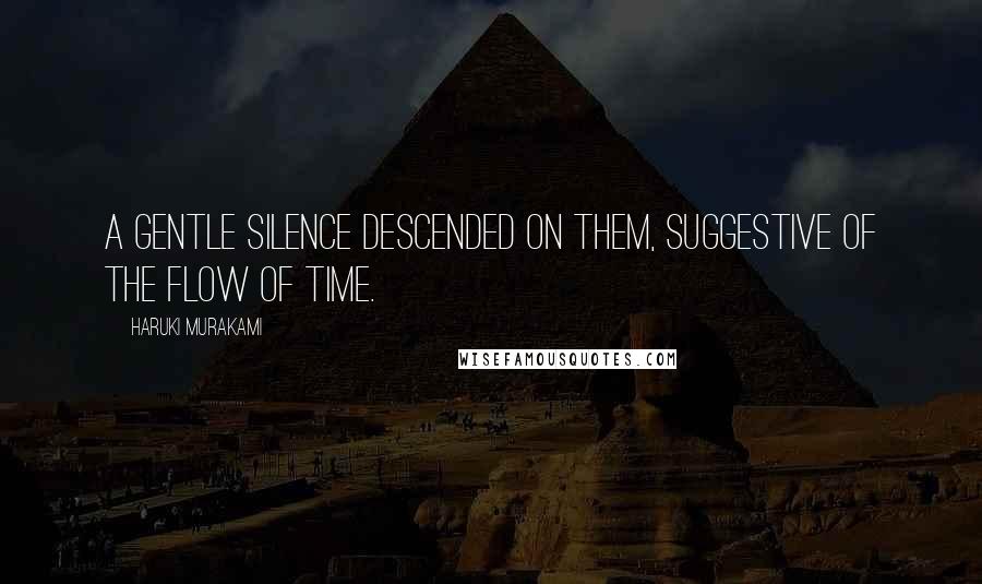 Haruki Murakami Quotes: A gentle silence descended on them, suggestive of the flow of time.