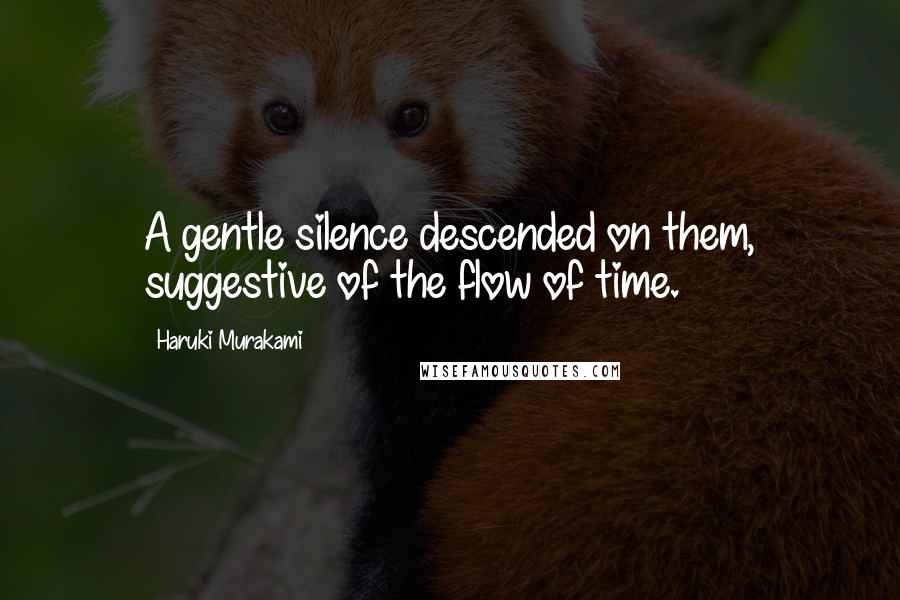 Haruki Murakami Quotes: A gentle silence descended on them, suggestive of the flow of time.