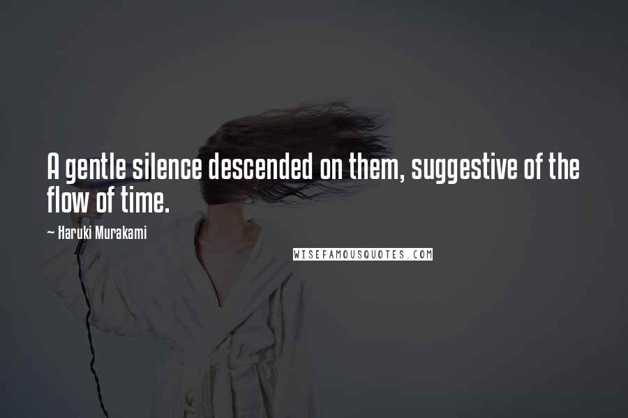 Haruki Murakami Quotes: A gentle silence descended on them, suggestive of the flow of time.