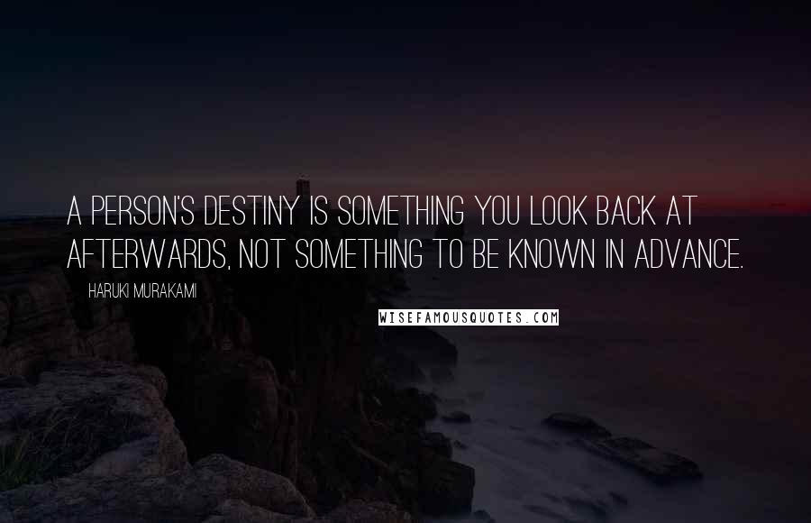 Haruki Murakami Quotes: A person's destiny is something you look back at afterwards, not something to be known in advance.