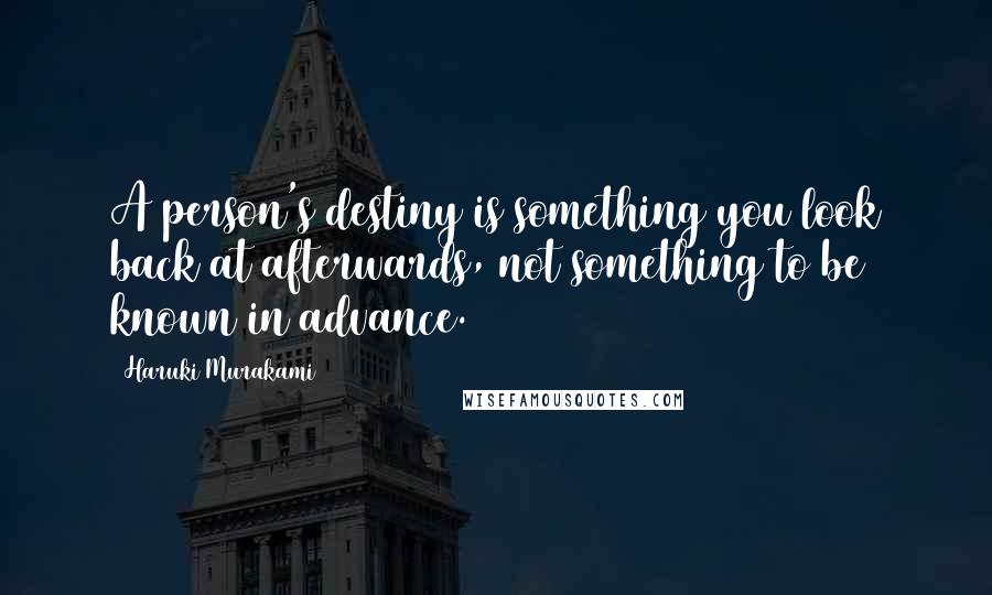 Haruki Murakami Quotes: A person's destiny is something you look back at afterwards, not something to be known in advance.
