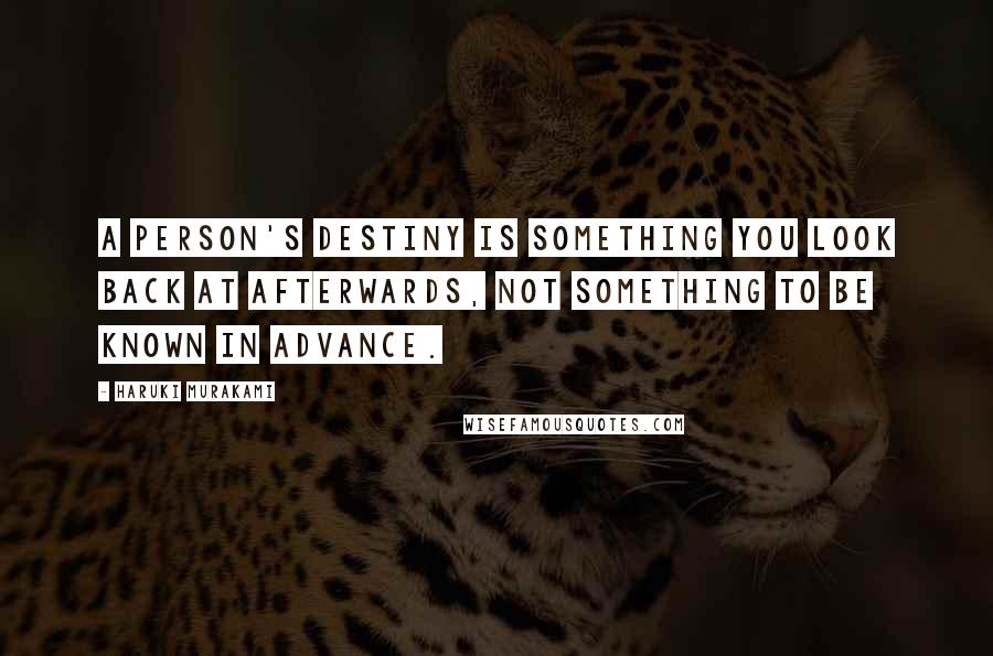 Haruki Murakami Quotes: A person's destiny is something you look back at afterwards, not something to be known in advance.