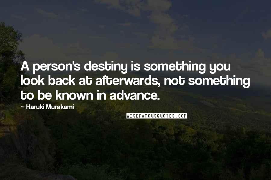 Haruki Murakami Quotes: A person's destiny is something you look back at afterwards, not something to be known in advance.