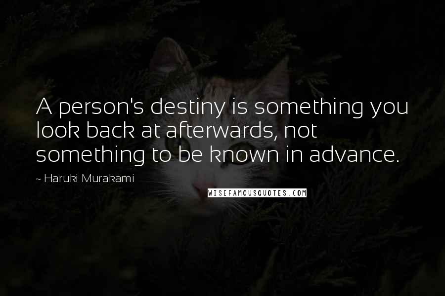 Haruki Murakami Quotes: A person's destiny is something you look back at afterwards, not something to be known in advance.