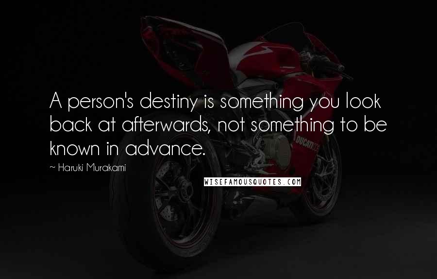 Haruki Murakami Quotes: A person's destiny is something you look back at afterwards, not something to be known in advance.