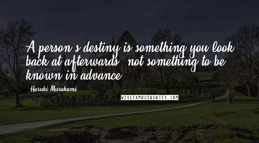 Haruki Murakami Quotes: A person's destiny is something you look back at afterwards, not something to be known in advance.