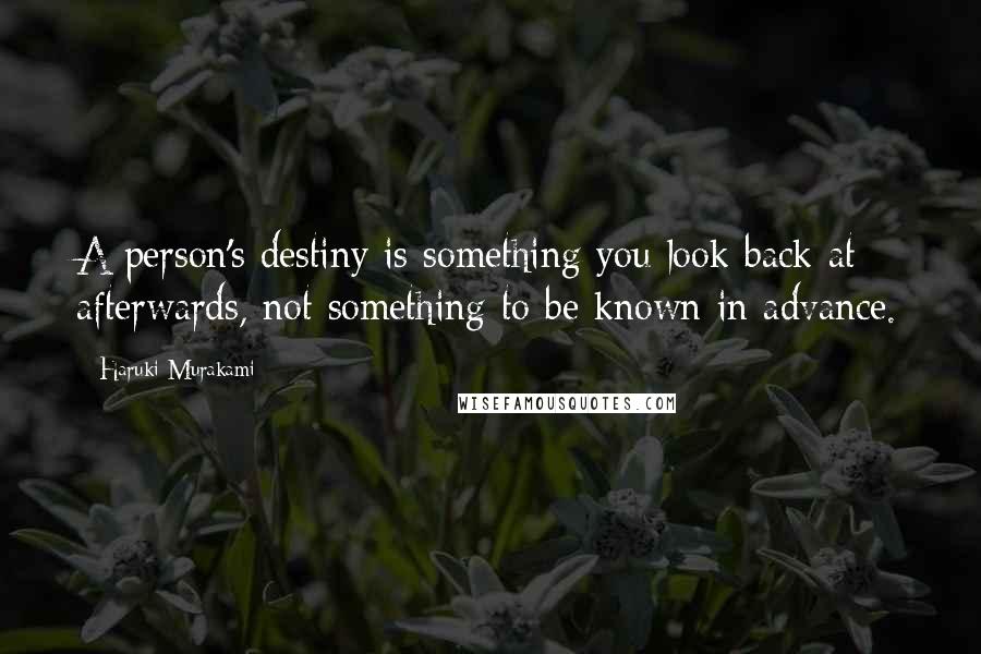 Haruki Murakami Quotes: A person's destiny is something you look back at afterwards, not something to be known in advance.