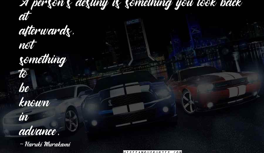 Haruki Murakami Quotes: A person's destiny is something you look back at afterwards, not something to be known in advance.