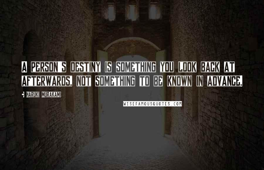 Haruki Murakami Quotes: A person's destiny is something you look back at afterwards, not something to be known in advance.