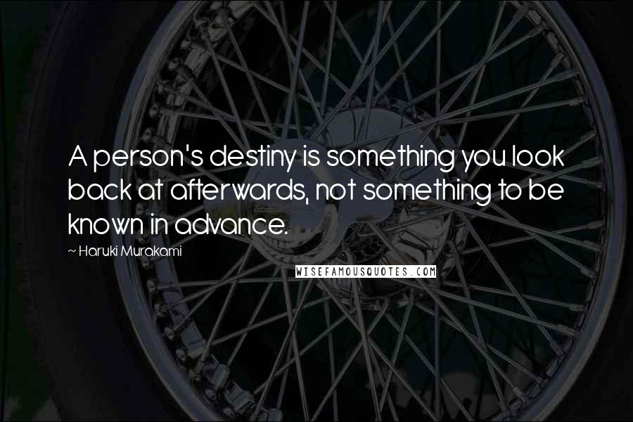 Haruki Murakami Quotes: A person's destiny is something you look back at afterwards, not something to be known in advance.