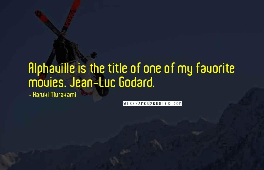 Haruki Murakami Quotes: Alphaville is the title of one of my favorite movies. Jean-Luc Godard.