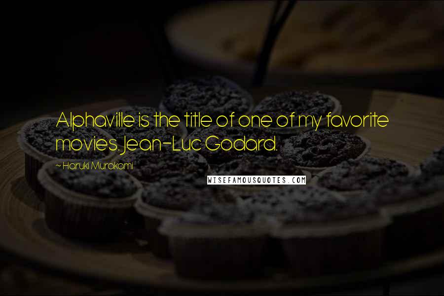 Haruki Murakami Quotes: Alphaville is the title of one of my favorite movies. Jean-Luc Godard.