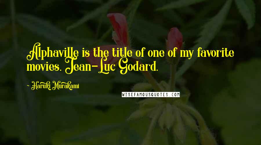 Haruki Murakami Quotes: Alphaville is the title of one of my favorite movies. Jean-Luc Godard.