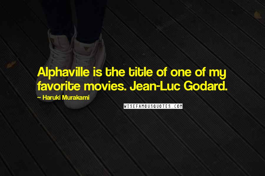 Haruki Murakami Quotes: Alphaville is the title of one of my favorite movies. Jean-Luc Godard.