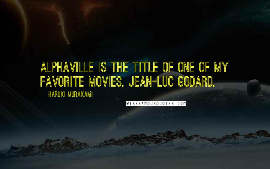 Haruki Murakami Quotes: Alphaville is the title of one of my favorite movies. Jean-Luc Godard.